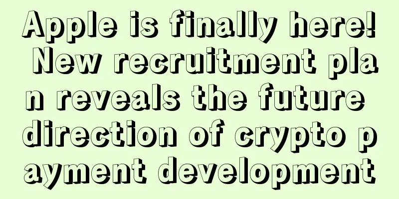 Apple is finally here! New recruitment plan reveals the future direction of crypto payment development