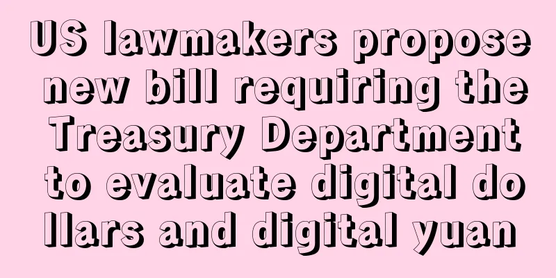 US lawmakers propose new bill requiring the Treasury Department to evaluate digital dollars and digital yuan
