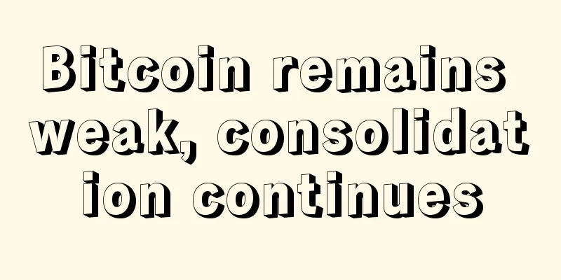 Bitcoin remains weak, consolidation continues