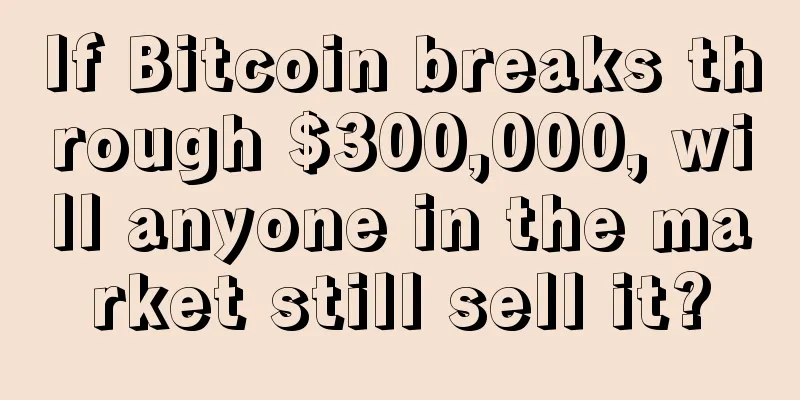 If Bitcoin breaks through $300,000, will anyone in the market still sell it?
