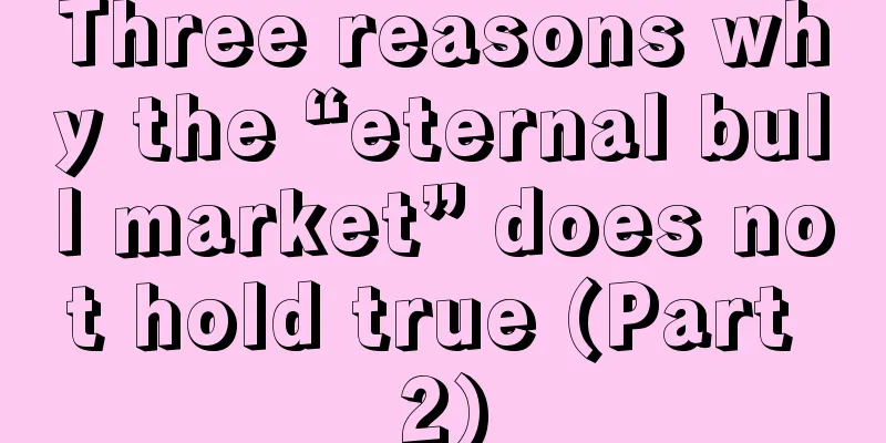 Three reasons why the “eternal bull market” does not hold true (Part 2)