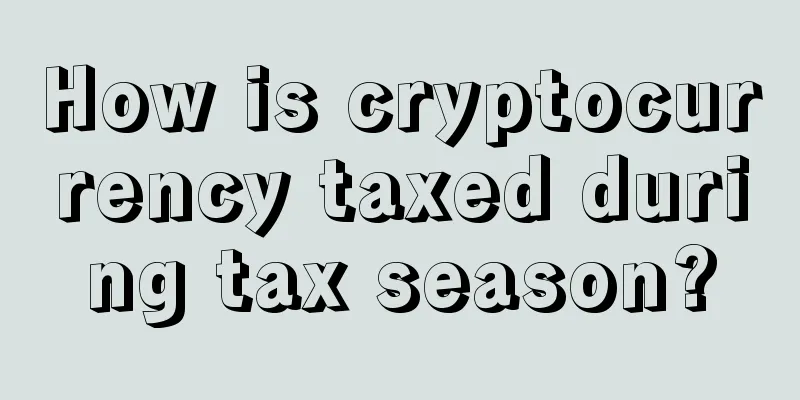 How is cryptocurrency taxed during tax season?