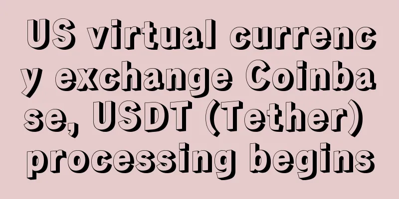 US virtual currency exchange Coinbase, USDT (Tether) processing begins
