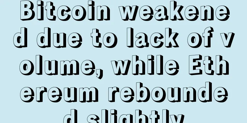 Bitcoin weakened due to lack of volume, while Ethereum rebounded slightly