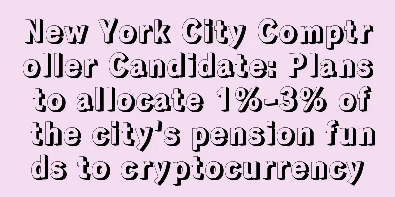 New York City Comptroller Candidate: Plans to allocate 1%-3% of the city's pension funds to cryptocurrency