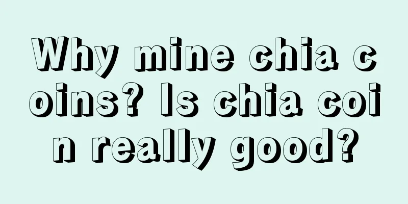 Why mine chia coins? Is chia coin really good?