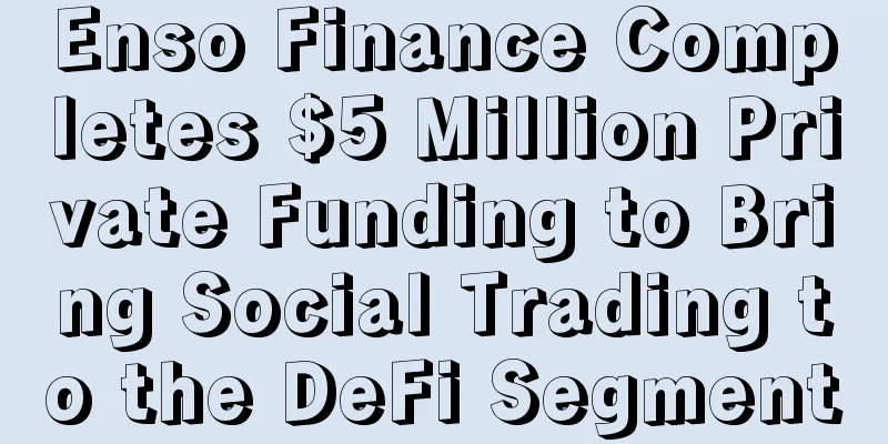 Enso Finance Completes $5 Million Private Funding to Bring Social Trading to the DeFi Segment