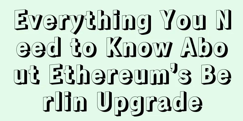 Everything You Need to Know About Ethereum’s Berlin Upgrade
