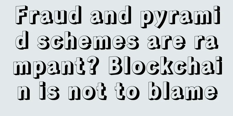Fraud and pyramid schemes are rampant? Blockchain is not to blame