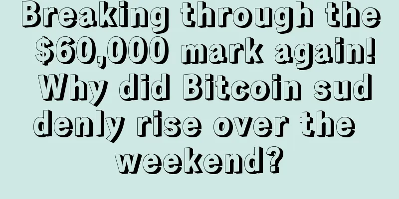Breaking through the $60,000 mark again! Why did Bitcoin suddenly rise over the weekend?