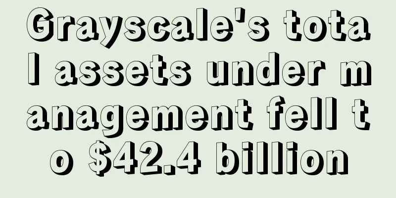 Grayscale's total assets under management fell to $42.4 billion