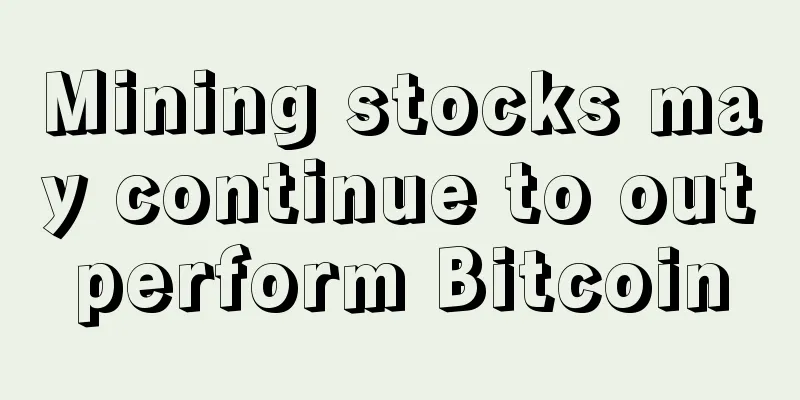 Mining stocks may continue to outperform Bitcoin