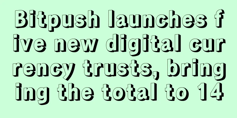 Bitpush launches five new digital currency trusts, bringing the total to 14