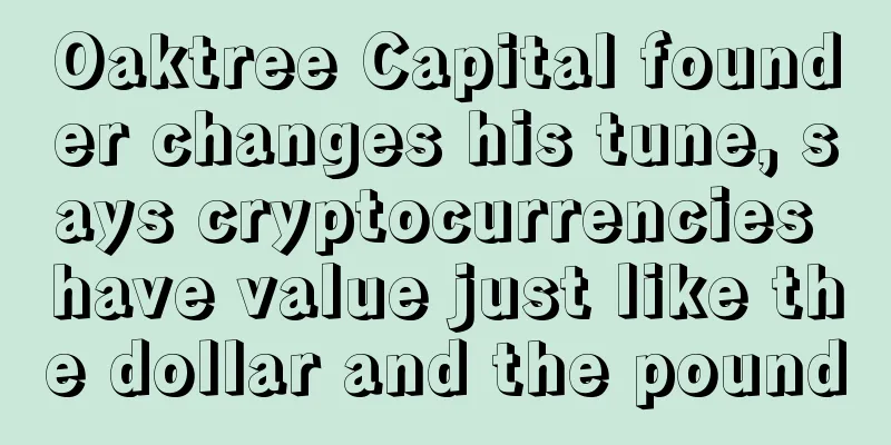 Oaktree Capital founder changes his tune, says cryptocurrencies have value just like the dollar and the pound