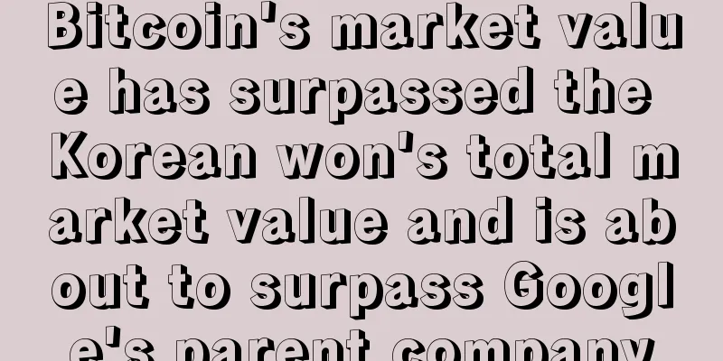 Bitcoin's market value has surpassed the Korean won's total market value and is about to surpass Google's parent company