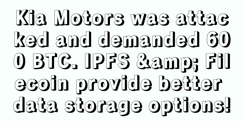 Kia Motors was attacked and demanded 600 BTC. IPFS & Filecoin provide better data storage options!