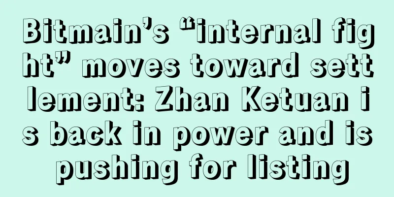 Bitmain’s “internal fight” moves toward settlement: Zhan Ketuan is back in power and is pushing for listing