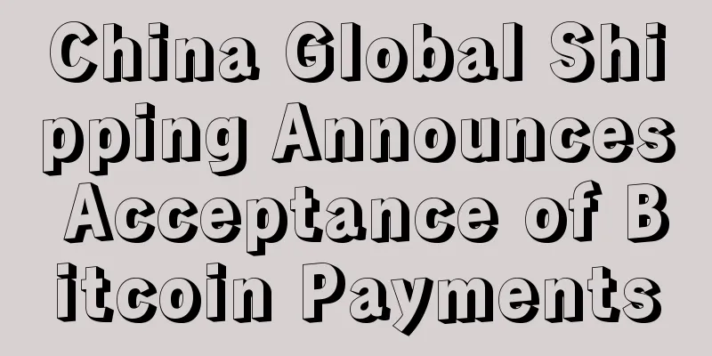China Global Shipping Announces Acceptance of Bitcoin Payments