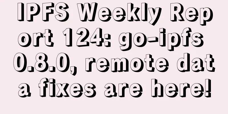 IPFS Weekly Report 124: go-ipfs 0.8.0, remote data fixes are here!