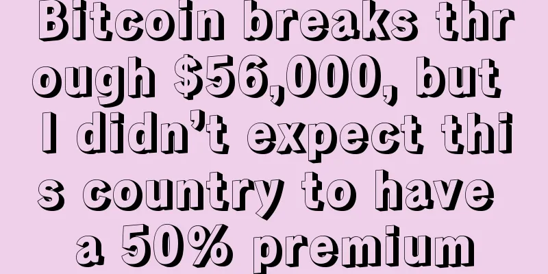Bitcoin breaks through $56,000, but I didn’t expect this country to have a 50% premium