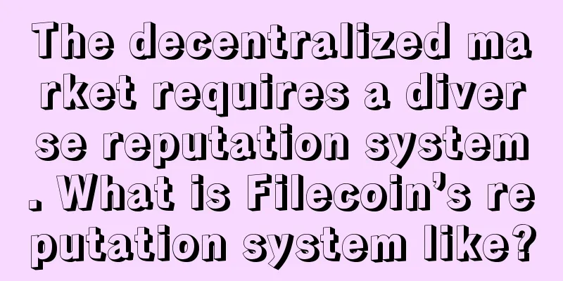 The decentralized market requires a diverse reputation system. What is Filecoin’s reputation system like?