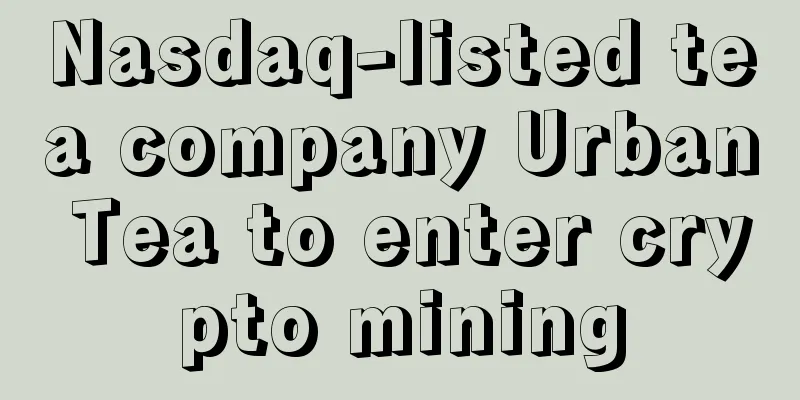 Nasdaq-listed tea company Urban Tea to enter crypto mining