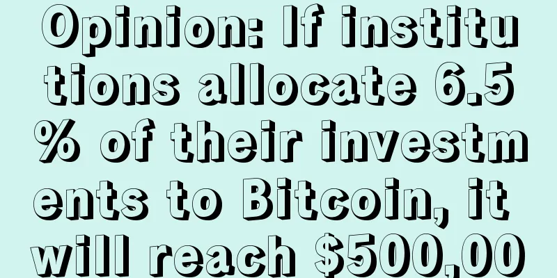 Opinion: If institutions allocate 6.5% of their investments to Bitcoin, it will reach $500,000