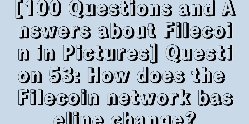 [100 Questions and Answers about Filecoin in Pictures] Question 53: How does the Filecoin network baseline change?