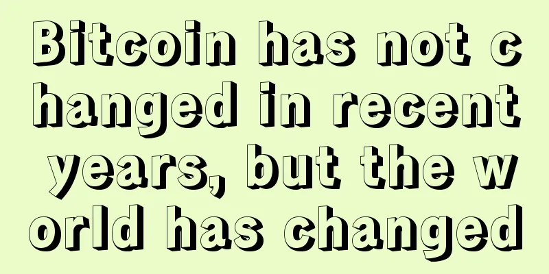 Bitcoin has not changed in recent years, but the world has changed