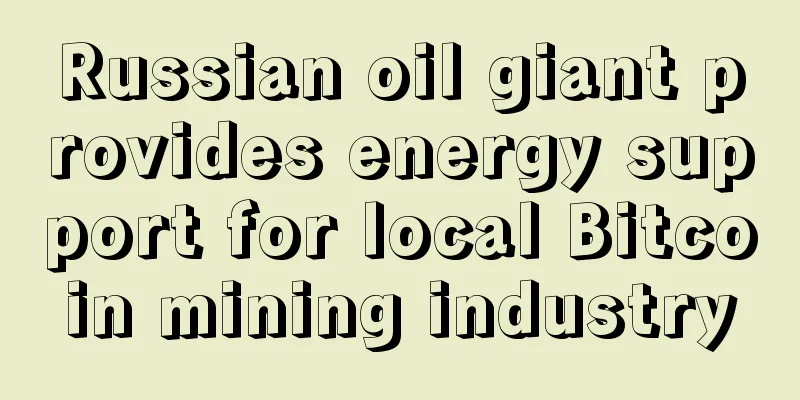Russian oil giant provides energy support for local Bitcoin mining industry