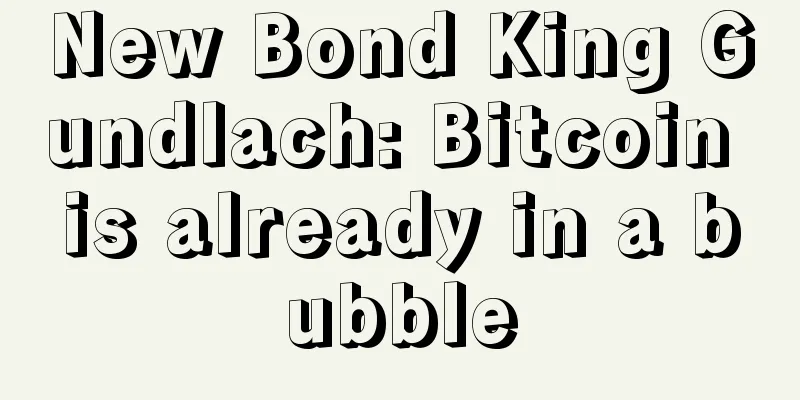 New Bond King Gundlach: Bitcoin is already in a bubble