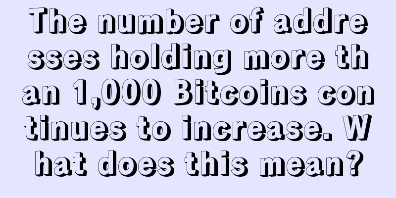 The number of addresses holding more than 1,000 Bitcoins continues to increase. What does this mean?