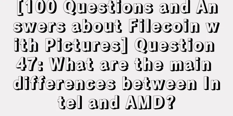 [100 Questions and Answers about Filecoin with Pictures] Question 47: What are the main differences between Intel and AMD?