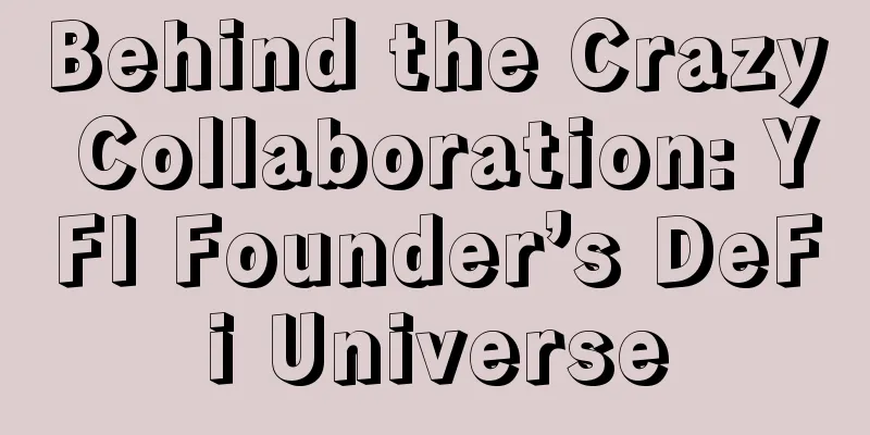 Behind the Crazy Collaboration: YFI Founder’s DeFi Universe