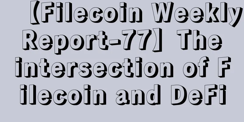 【Filecoin Weekly Report-77】The intersection of Filecoin and DeFi