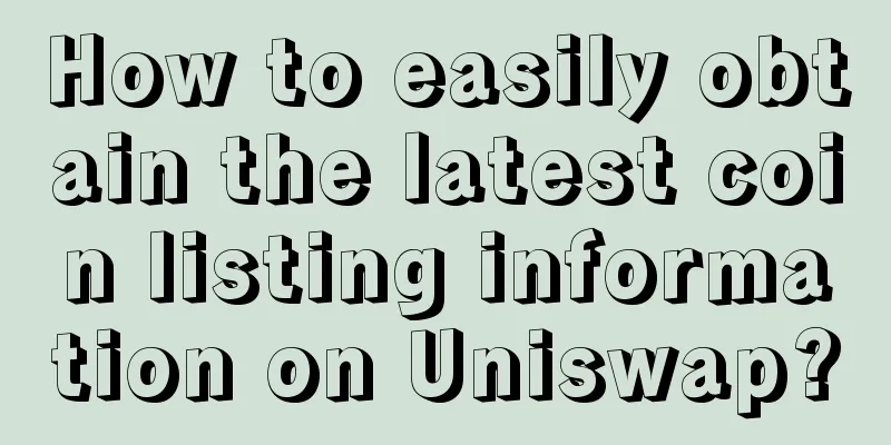 How to easily obtain the latest coin listing information on Uniswap?