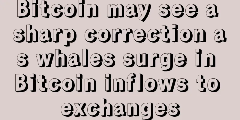 Bitcoin may see a sharp correction as whales surge in Bitcoin inflows to exchanges