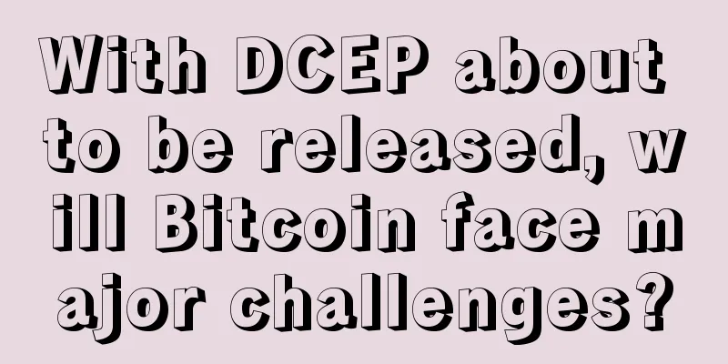 With DCEP about to be released, will Bitcoin face major challenges?