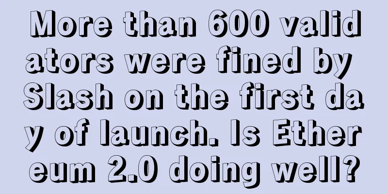 More than 600 validators were fined by Slash on the first day of launch. Is Ethereum 2.0 doing well?