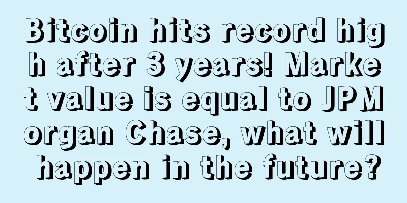 Bitcoin hits record high after 3 years! Market value is equal to JPMorgan Chase, what will happen in the future?