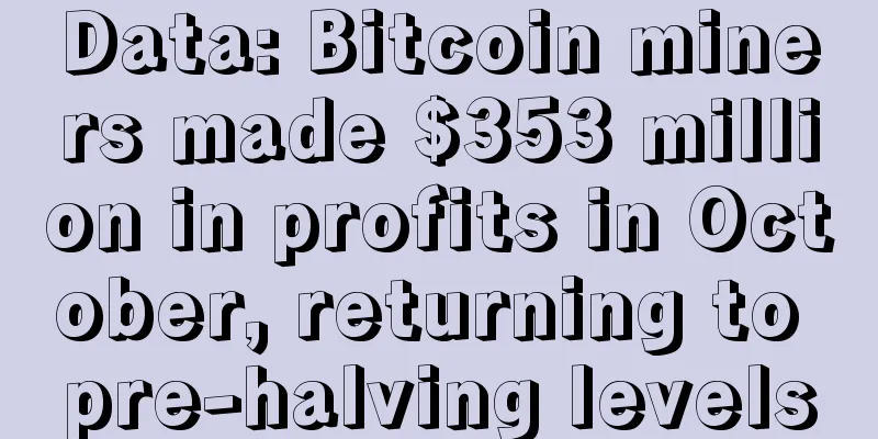 Data: Bitcoin miners made $353 million in profits in October, returning to pre-halving levels