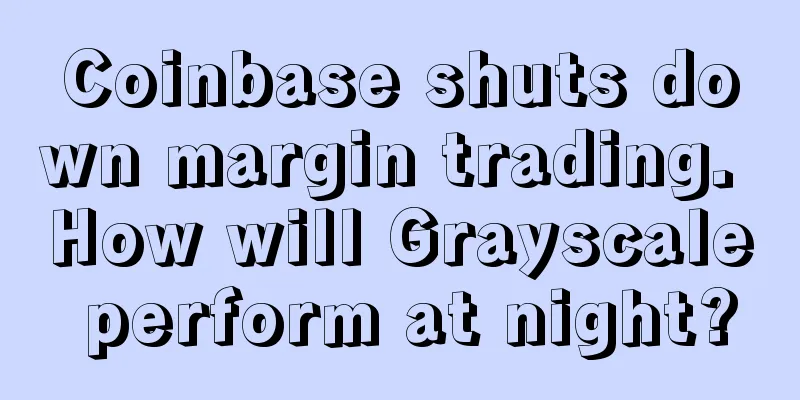 Coinbase shuts down margin trading. How will Grayscale perform at night?
