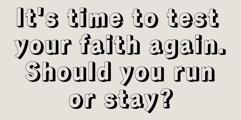 It's time to test your faith again. Should you run or stay?
