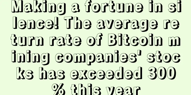 Making a fortune in silence! The average return rate of Bitcoin mining companies' stocks has exceeded 300% this year