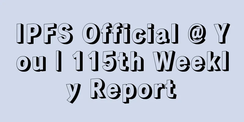 IPFS Official @ You | 115th Weekly Report