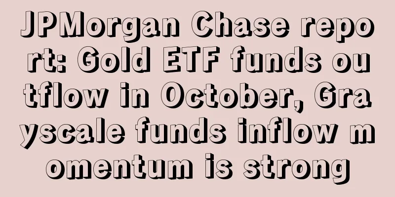 JPMorgan Chase report: Gold ETF funds outflow in October, Grayscale funds inflow momentum is strong