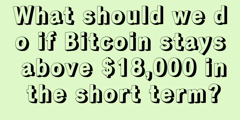 What should we do if Bitcoin stays above $18,000 in the short term?