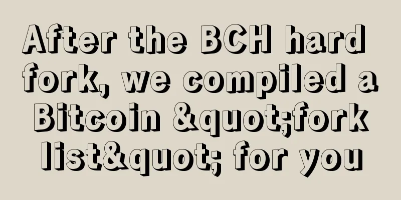 After the BCH hard fork, we compiled a Bitcoin "fork list" for you