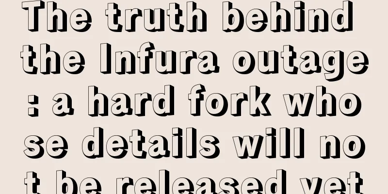 The truth behind the Infura outage: a hard fork whose details will not be released yet