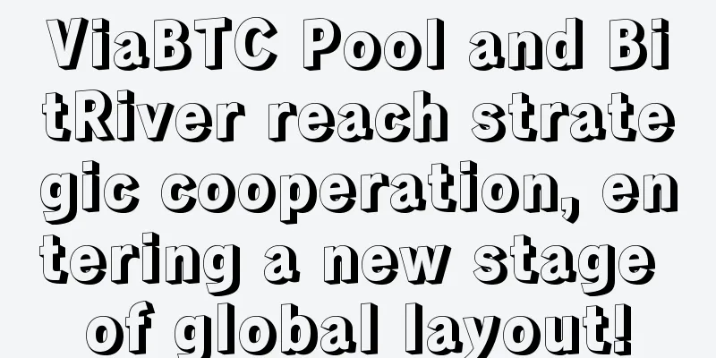 ViaBTC Pool and BitRiver reach strategic cooperation, entering a new stage of global layout!